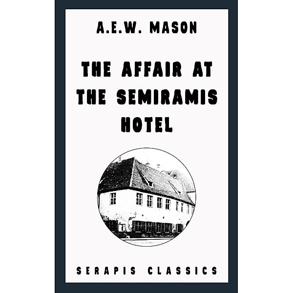 The Affair at the Semiramis Hotel (Serapis Classics), A. E. W. Mason