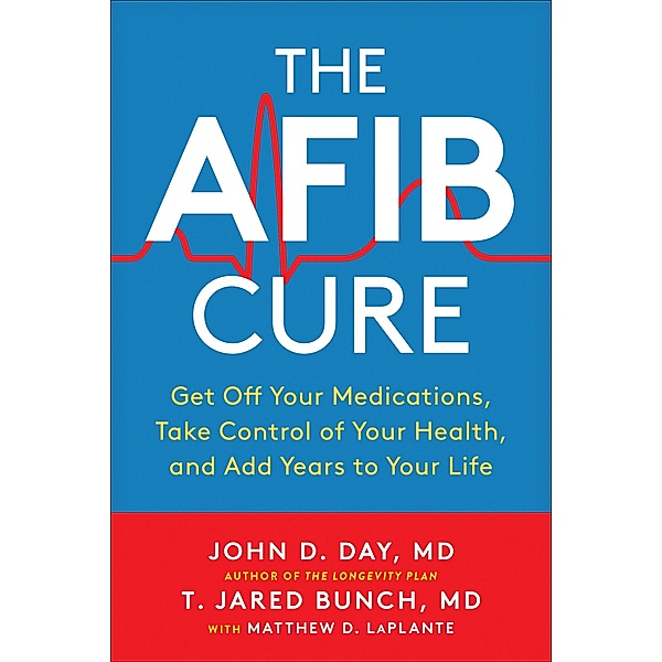 The AFib Cure, John D. Day, T. Jared Bunch, Matthew Laplante