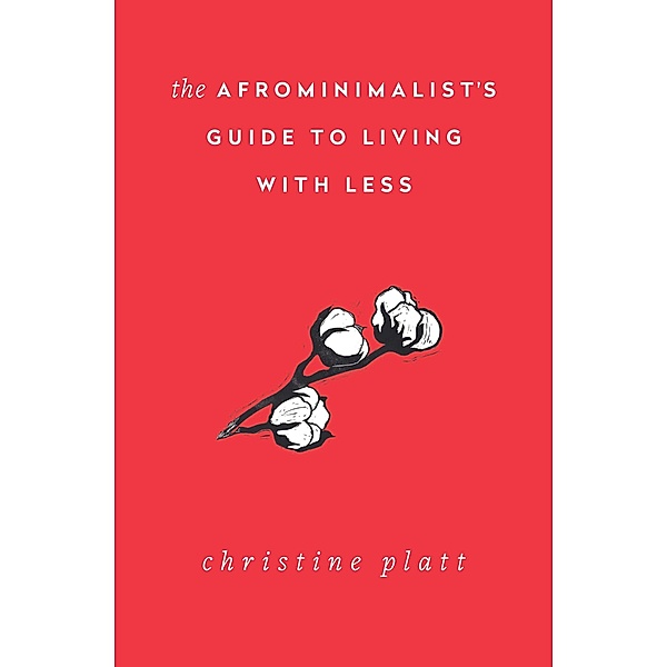 The Afrominimalist's Guide to Living with Less, Christine Platt