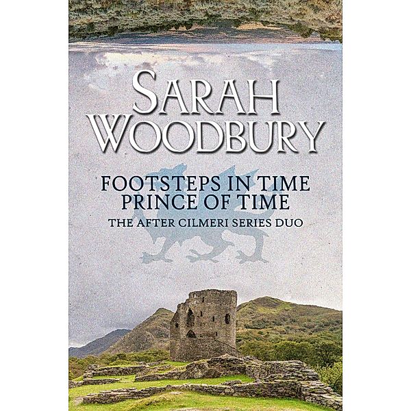 The After Cilmeri Series Duo: Footsteps in Time & Prince of Time / The After Cilmeri Series, Sarah Woodbury