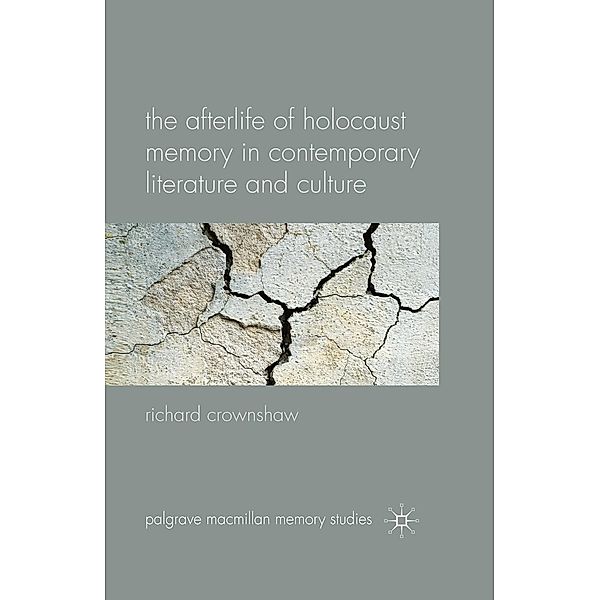 The Afterlife of Holocaust Memory in Contemporary Literature and Culture / Palgrave Macmillan Memory Studies, R. Crownshaw