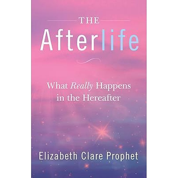 The Afterlife / The Summit Lighthouse, Elizabeth Clare Prophet