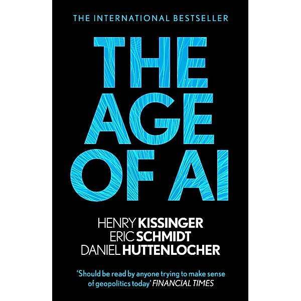 The Age of AI, Henry A Kissinger, Eric Schmidt, Daniel Huttenlocher