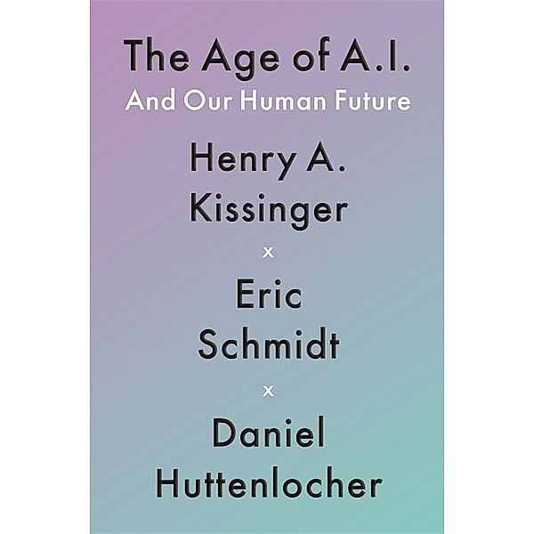 The Age of AI, Henry Kissinger, Eric Schmidt, Daniel Huttenlocher