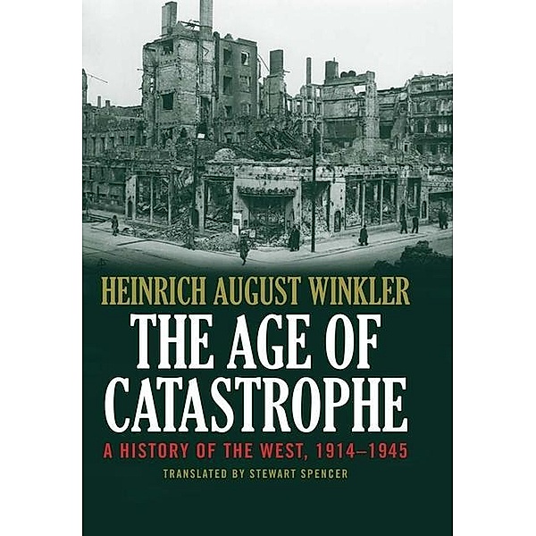 The Age of Catastrophe - A History of the West, 1914-1945; ., Heinrich August Winkler