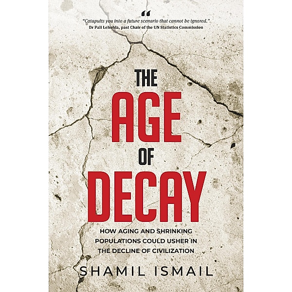 The Age of Decay: How Aging and Shrinking Populations Could Usher in the Decline of Civilization, Shamil Ismail