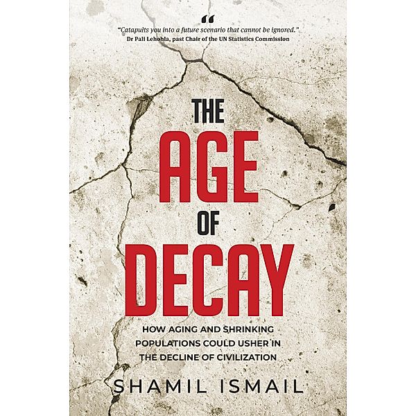 The Age of Decay: How Aging and Shrinking Populations Could Usher in the Decline of Civilization, Shamil Ismail