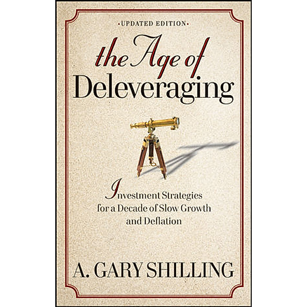 The Age of Deleveraging, A. Gary Shilling