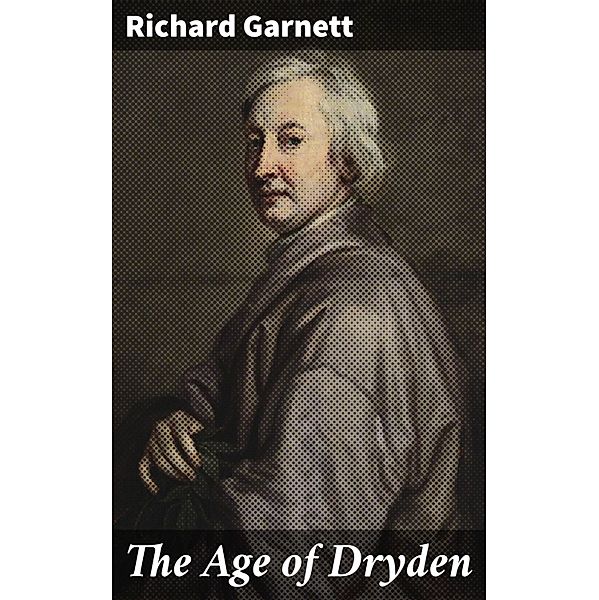 The Age of Dryden, Richard Garnett