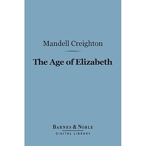 The Age of Elizabeth (Barnes & Noble Digital Library) / Barnes & Noble, Mandell Creighton
