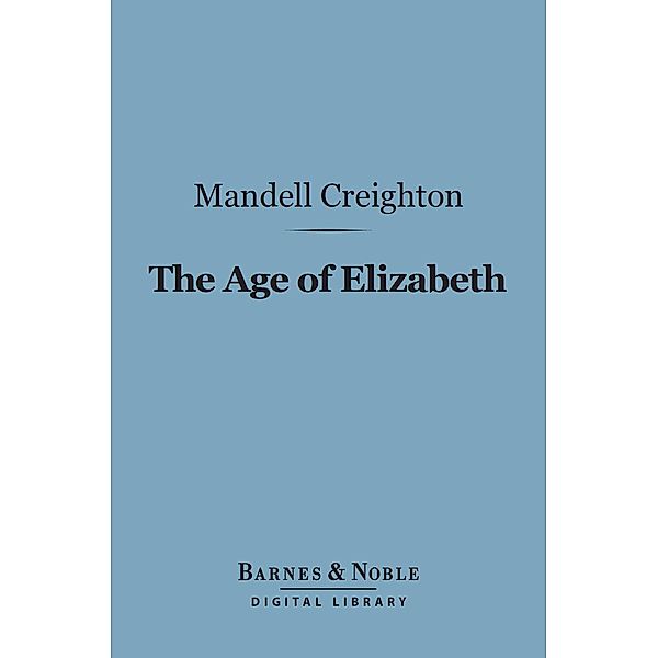 The Age of Elizabeth (Barnes & Noble Digital Library) / Barnes & Noble, Mandell Creighton