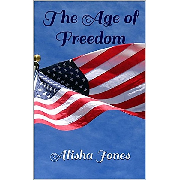 The Age of Freedom (Through the Ages, #2), Alisha Jones