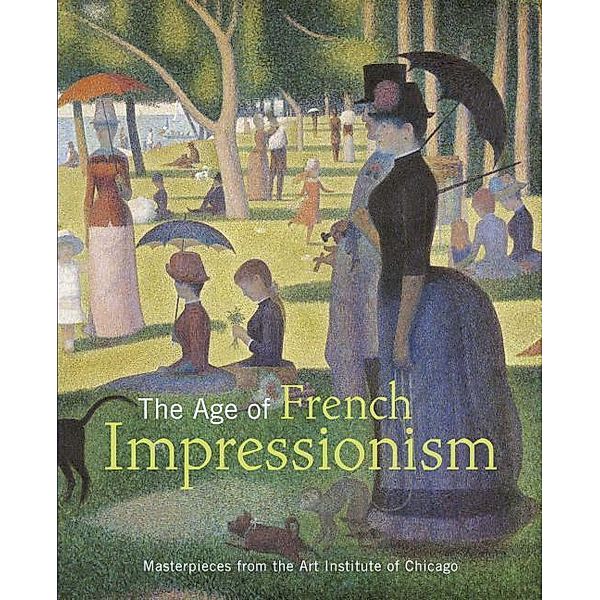 The Age of French Impressionism: Masterpieces from the Art Institute of Chicago, Gloria Groom, Douglas Druick