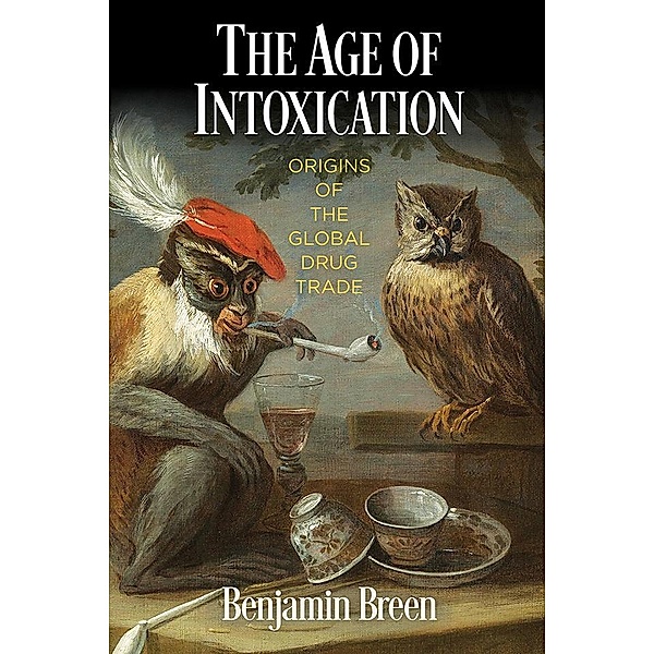 The Age of Intoxication / The Early Modern Americas, Benjamin Breen