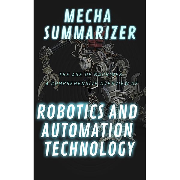 The Age of Machines: A Comprehensive Overview of Robotics and Automation Technology, Mecha Summarizer