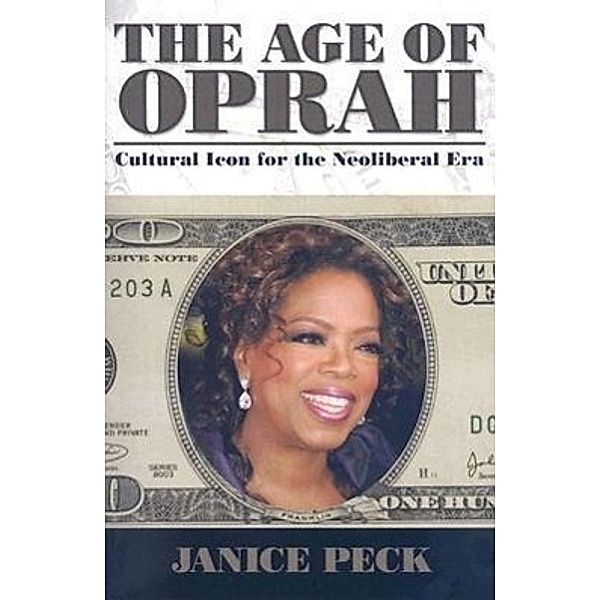 The Age of Oprah: Cultural Icon for the Neoliberal Era, Janice Peck