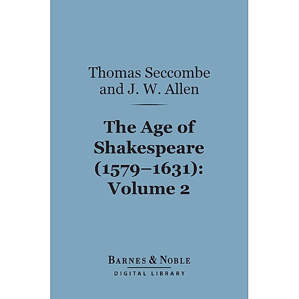 The Age of Shakespeare (1579-1631), Volume 2: Drama (Barnes & Noble Digital Library) / Barnes & Noble, Thomas Seccombe, John William Allen