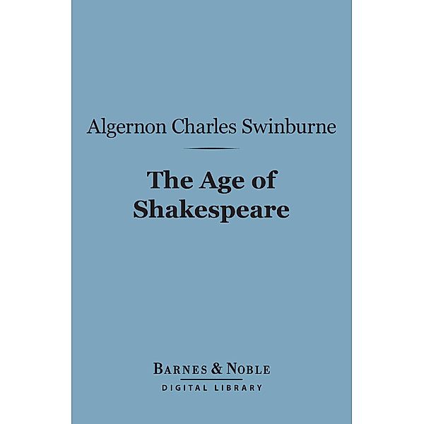 The Age of Shakespeare (Barnes & Noble Digital Library) / Barnes & Noble, Algernon Charles Swinburne