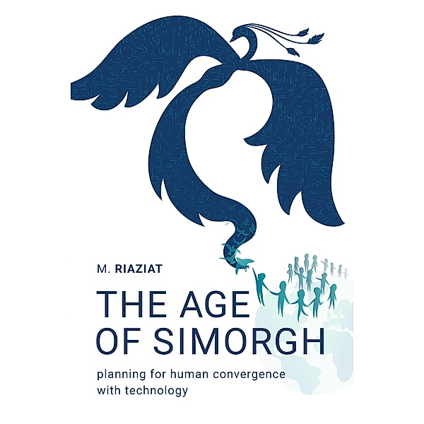 The Age of Simorgh: Planning for Human Convergence with Technology, Majid Riaziat