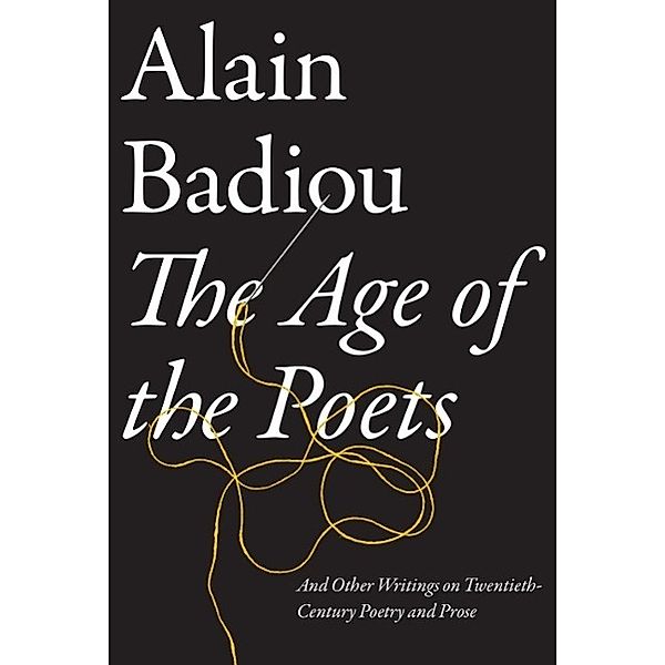 The Age of the Poets: And Other Writings on Twentieth-Century Poetry and Prose, Alain Badiou