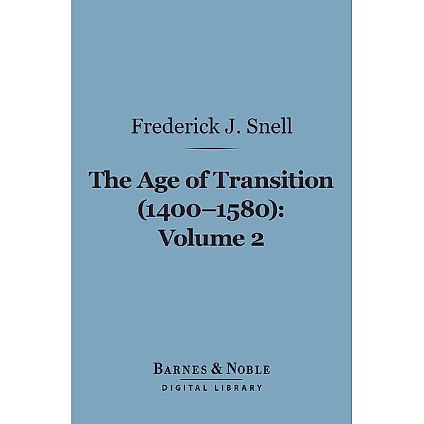 The Age of Transition (1400-1580), Volume 2 (Barnes & Noble Digital Library) / Barnes & Noble, Frederick John Snell