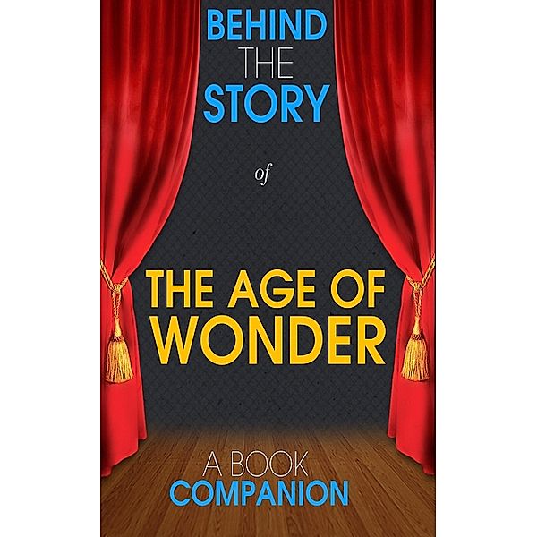 The Age of Wonder - Behind the Story (A Book Companion), Behind the Story(TM) Books