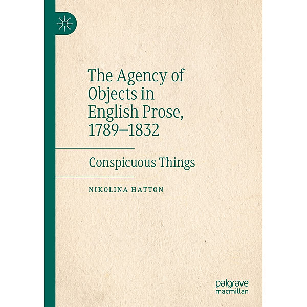 The Agency of Objects in English Prose, 1789-1832, Nikolina Hatton