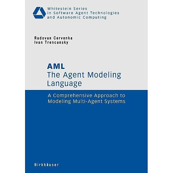 The Agent Modeling Language - AML / Whitestein Series in Software Agent Technologies and Autonomic Computing, Radovan Cervenka, Ivan Trencansky
