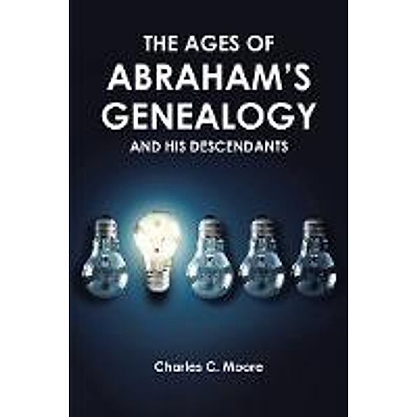 THE AGES OF ABRAHAM'S GENEALOGY AND HIS DESCENDANTS, Charles C. Moore