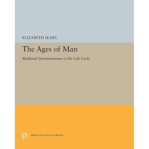 The Ages of Man / Princeton Legacy Library Bd.5447, Elizabeth Sears