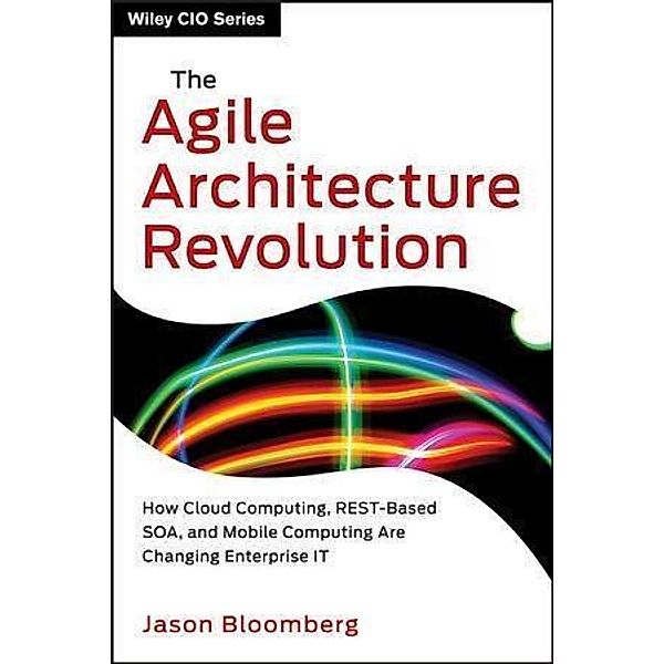 The Agile Architecture Revolution / Wiley CIO, Jason Bloomberg