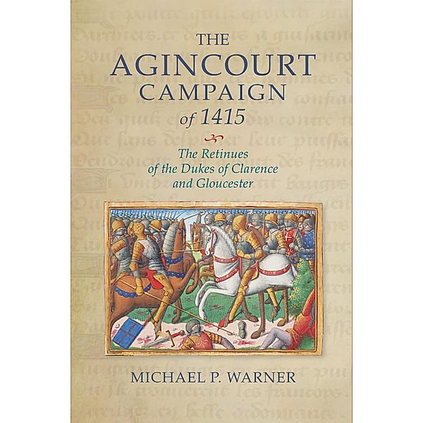 The Agincourt Campaign of 1415 / Warfare in History Bd.52, Michael P. Warner