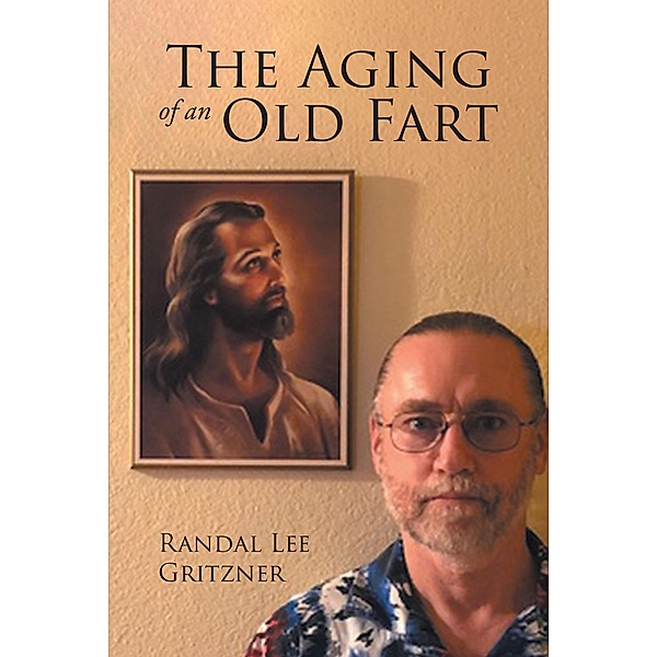 The Aging of an Old Fart, Randal Lee Gritzner