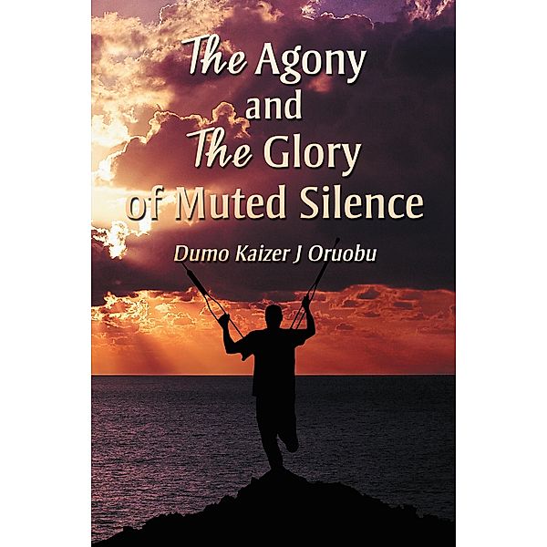 The Agony and the Glory of Muted Silence, Dumo Kaizer J Oruobu