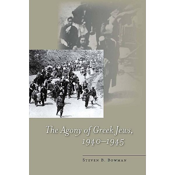 The Agony of Greek Jews, 1940-1945 / Stanford Studies in Jewish History and C, Steven B. Bowman
