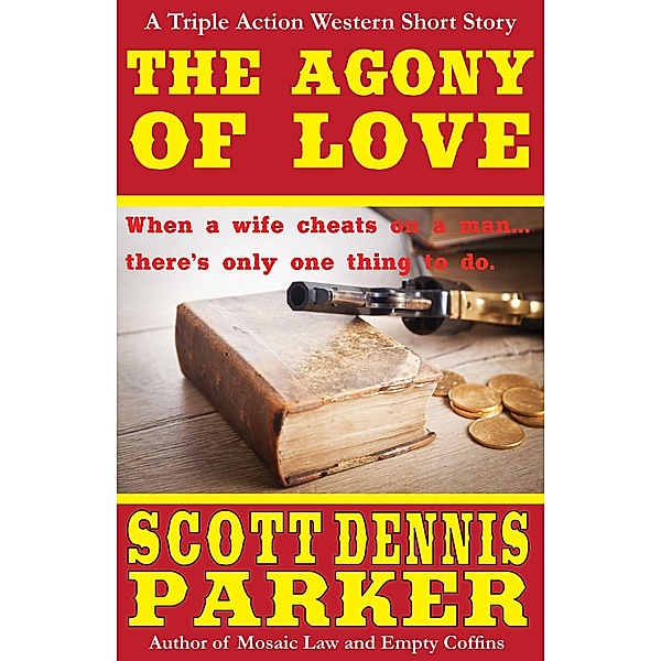The Agony of Love: A Triple Action Western Short Story, Scott Dennis Parker