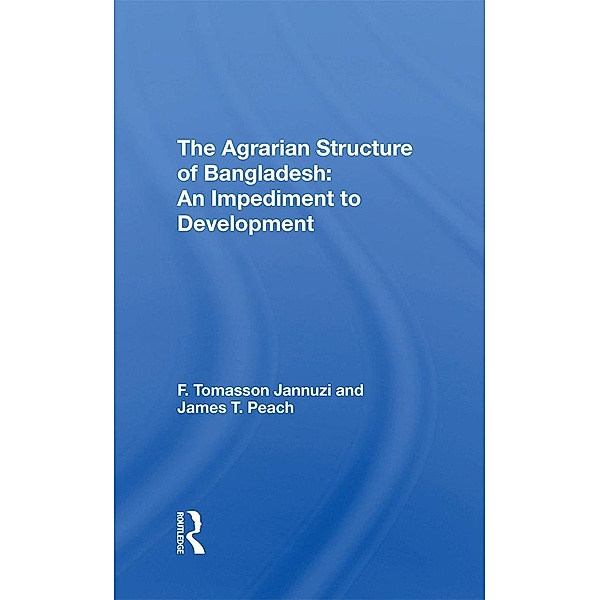 The Agrarian Structure Of Bangladesh, F. Tomasson Jannuzi, James T Peach