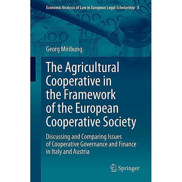 The Agricultural Cooperative in the Framework of the European Cooperative Society / Economic Analysis of Law in European Legal Scholarship Bd.8, Georg Miribung