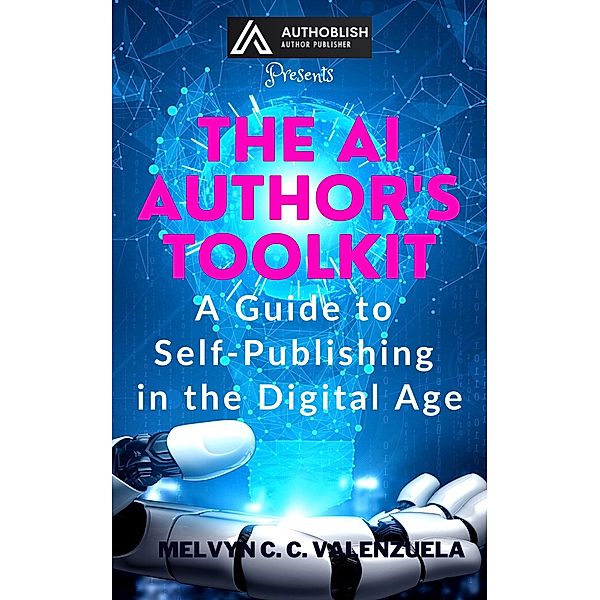The AI Author's Toolkit: A Guide to Self-Publishing in the Digital Age, Melvyn C. C. Valenzuela