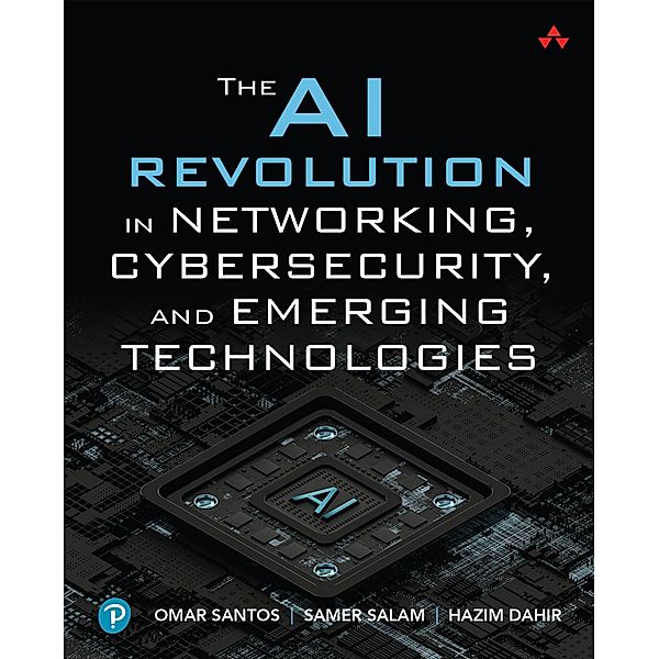 The AI Revolution in Networking, Cybersecurity, and Emerging Technologies, Omar Santos, Samer Salam, Hazim Dahir