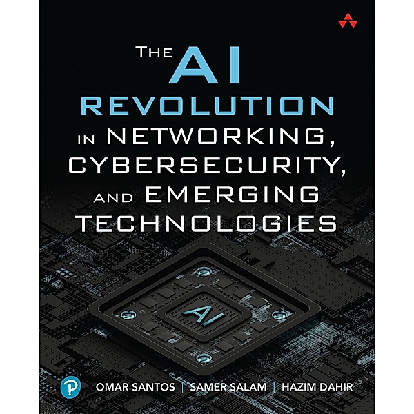 The AI Revolution in Networking, Cybersecurity, and Emerging Technologies, Omar Santos, Samer Salam, Hazim Dahir
