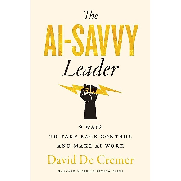 The AI-Savvy Leader, David De Cremer
