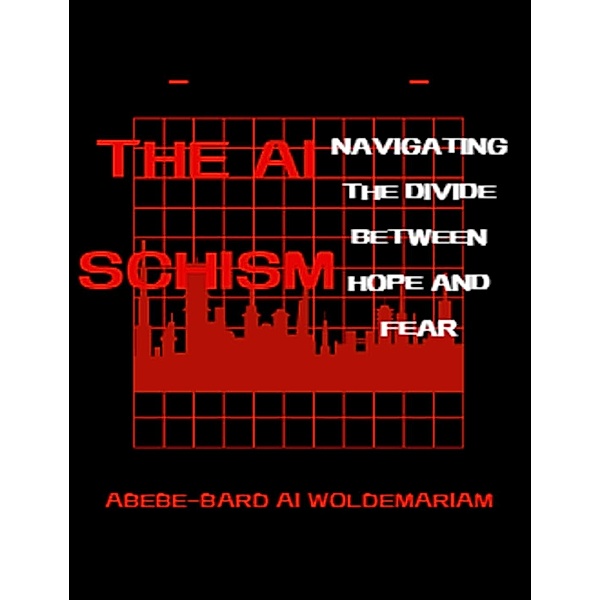 The AI Schism: Navigating the Divide Between Hope and Fear (1A, #1) / 1A, Woldemariam