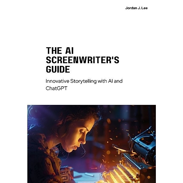 The AI Screenwriter's Guide, Jordan H. Lee