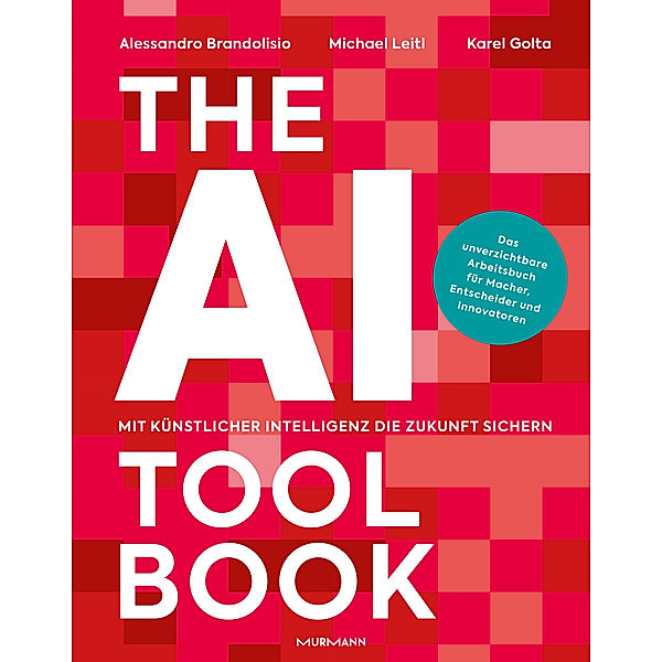 The AI Toolbook. Mit Künstlicher Intelligenz die Zukunft sichern, Alessandro Brandolisio, Michael Leitl, Karel J. Golta