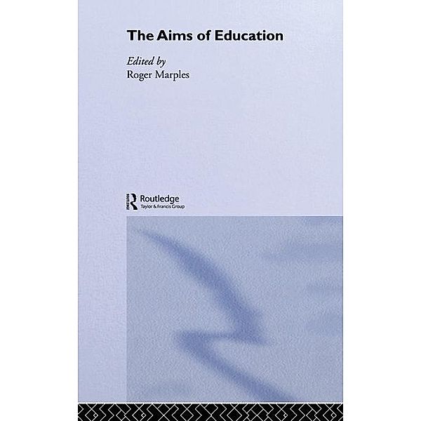 The Aims of Education / Routledge International Studies in the Philosophy of Education