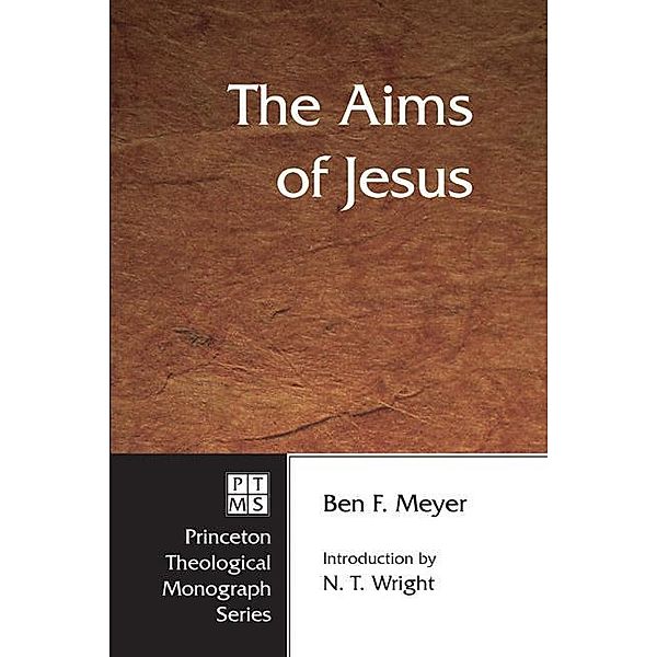 The Aims of Jesus / Princeton Theological Monograph Series Bd.48, Ben F. Meyer