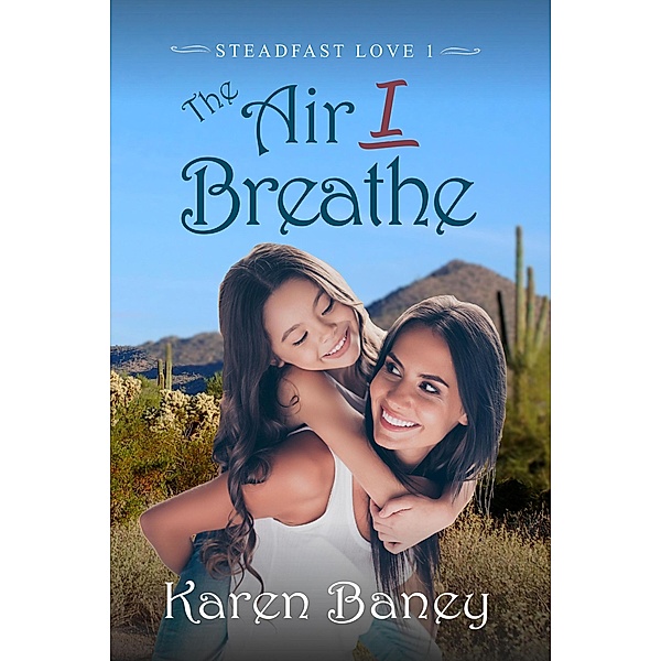 The Air I Breathe (Steadfast Love, #1) / Steadfast Love, Karen Baney