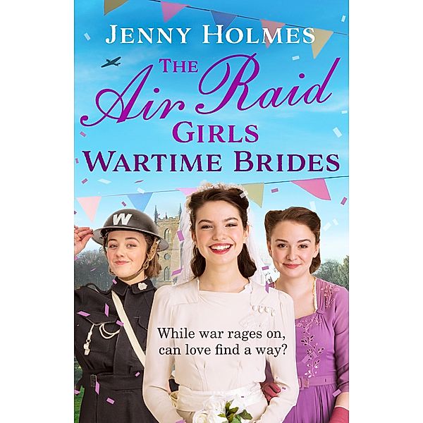 The Air Raid Girls: Wartime Brides, Jenny Holmes