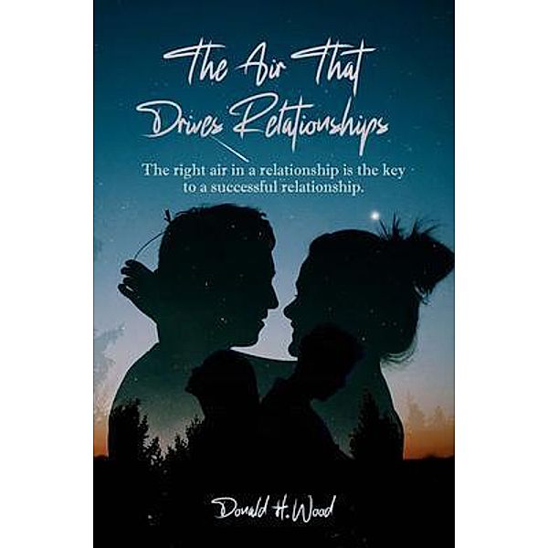 The Air That Drives Relationships, Donald H. Wood